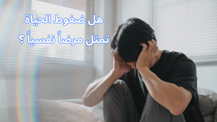 هل ضغوط الحياة تمثل مرضاً نفسياً ؟