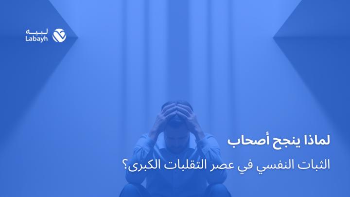 لماذا ينجح أصحاب الثبات النفسي في عصر التقلبات الكبرى؟