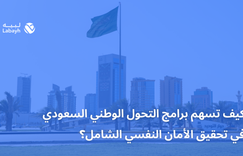 كيف تسهم برامج التحول الوطني السعودي في تحقيق الأمان النفسي الشامل؟