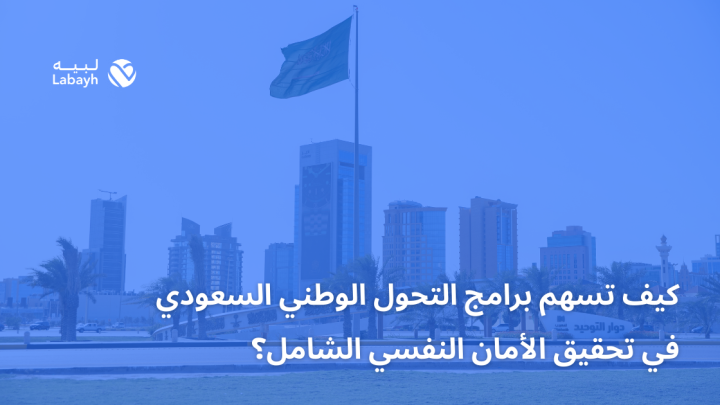 كيف تسهم برامج التحول الوطني السعودي في تحقيق الأمان النفسي الشامل؟