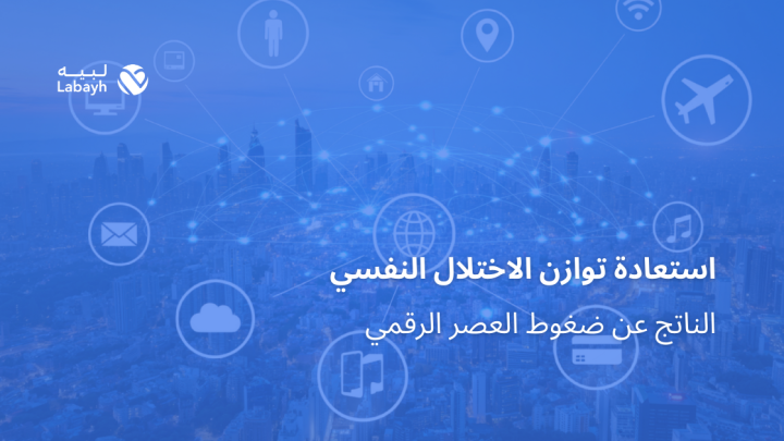 استعادة توازن الاختلال النفسي الناتج عن ضغوط العصر الرقمي